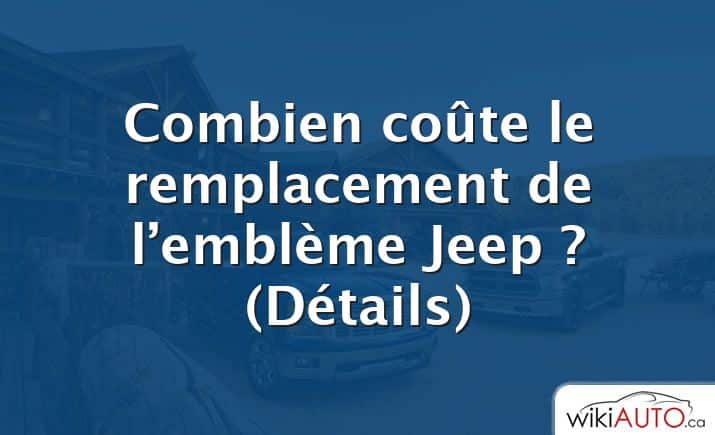 Combien coûte le remplacement de l’emblème Jeep ?  (Détails)